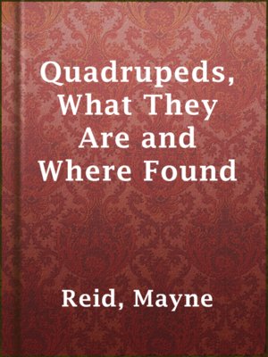 cover image of Quadrupeds, What They Are and Where Found